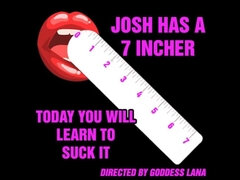 Josh Has a 7 Incher and Today You Will Learn to Suck It