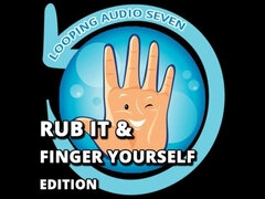 Looping Audio Seven Rub It and Finger Yourself Edition