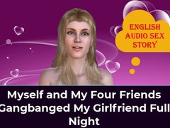 My Four Friends and I Gangbanged My Girlfriend Full Night - English Audio Sex Story Choose 1 or More Thumbs Before Releasing