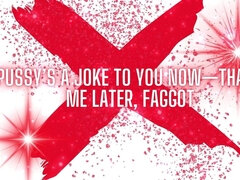 Pussy’s a Joke to You Now -thank Me Later, Fag