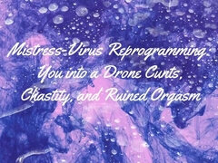 Mistress-virus Reprogramming You Into a Drone Cunts, Chastity, and Ruined Orgasm