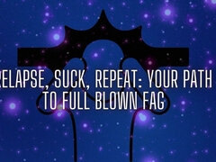 Relapse, Suck, Repeat - Your Path to Full Blown Fag