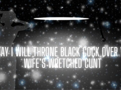 Today I Will Throne Black Cock Over Your Wife’s Wretched Cunt