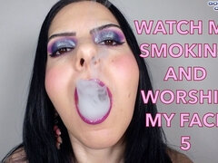 Watch Me Smoking and Worship My Face 5