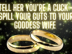 Tell Her You’re a Cuck - Spill Your Guts to Your Goddess Wife