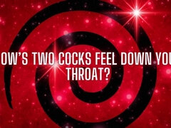 How’s Two Cocks Feel Down Your Throat?