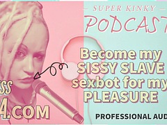 AUDIO ONLY - Kinky Podcast 4 will be my sissy slave sex bot for my pleasure