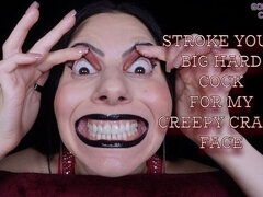 Stroke Your Big Hard Cock for My Creepy Crazy Face Video Request