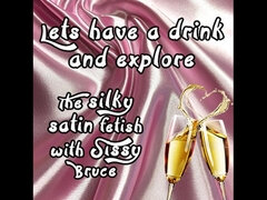 Lets Have a Drink and Explore the Sinky Satin Fetish with Sissy Bruce