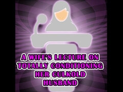 A Wife's Lecture on Totally Conditioning Her Culkold Husband