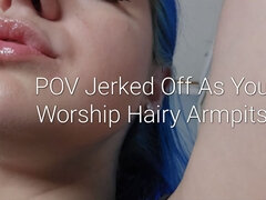 POV Jerked off as You Worship Hairy Armpits