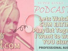 Kinky Podcast 12 Lets Watch a Cum Eating Playlist Together I Want to Watch You Slurp